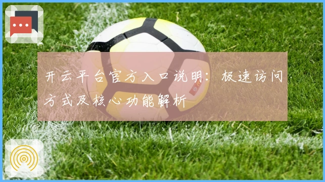 开云平台官方入口说明：极速访问方式及核心功能解析
